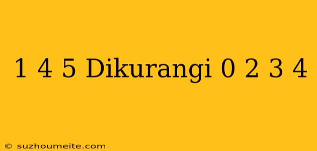 1 4/5 Dikurangi (0 2+3/4)