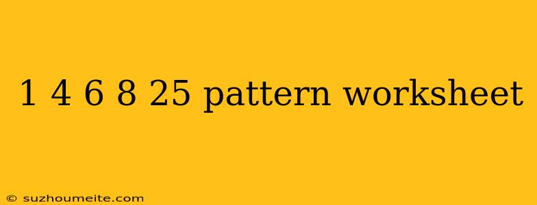 1 4 6 8 25 Pattern Worksheet