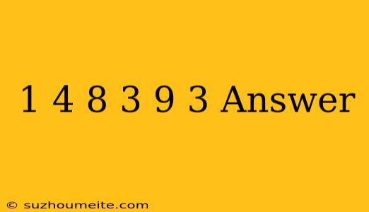 1 4 8 3 9 − 3 Answer