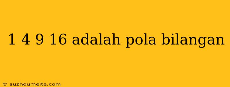 1 4 9 16 Adalah Pola Bilangan