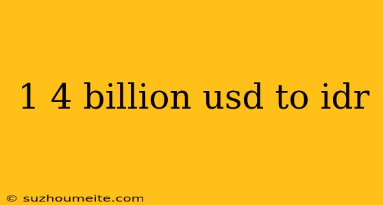 1 4 Billion Usd To Idr