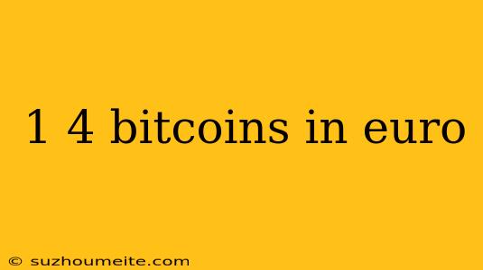 1 4 Bitcoins In Euro