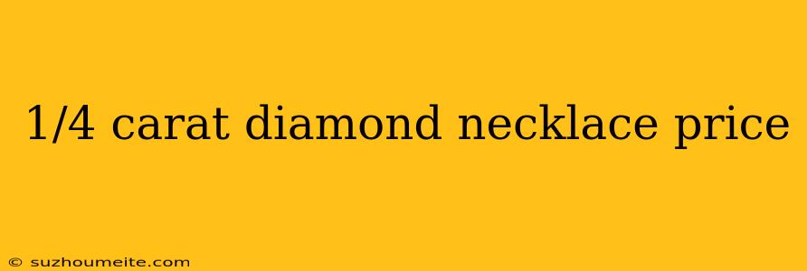 1/4 Carat Diamond Necklace Price