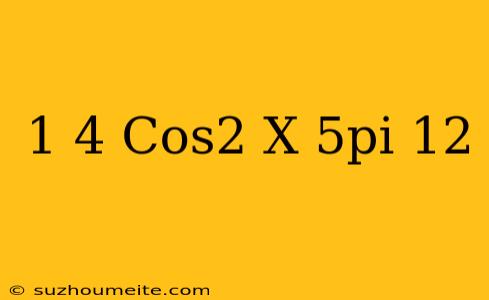 1-4 Cos^2(x-5pi/12)=