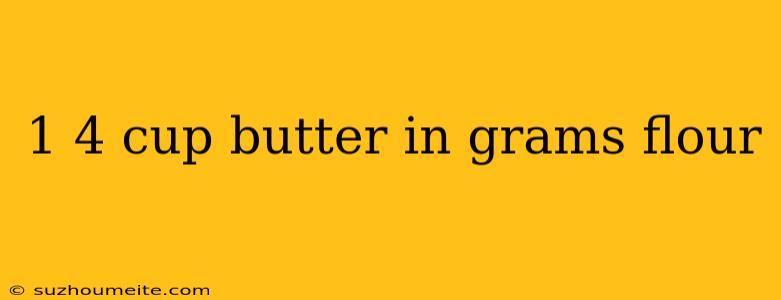 1 4 Cup Butter In Grams Flour