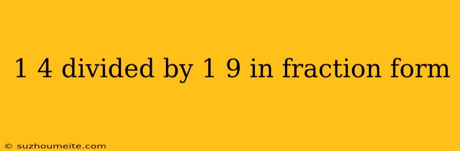 1 4 Divided By 1 9 In Fraction Form