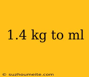 1.4 Kg To Ml