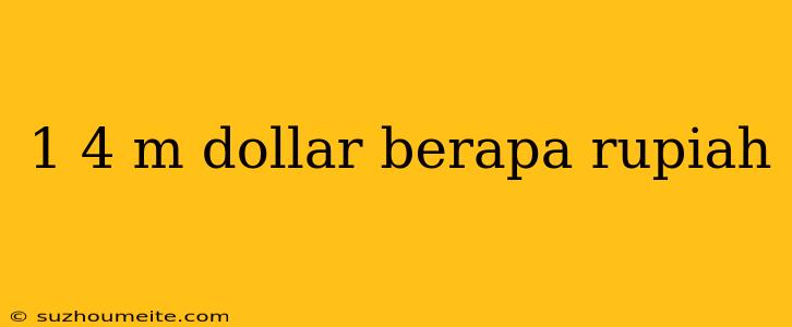 1 4 M Dollar Berapa Rupiah