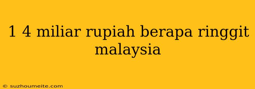 1 4 Miliar Rupiah Berapa Ringgit Malaysia