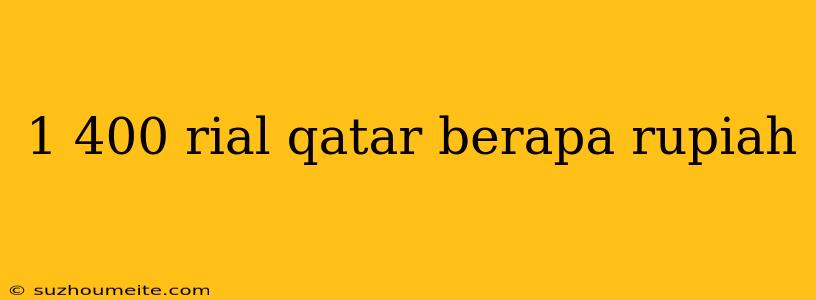 1 400 Rial Qatar Berapa Rupiah