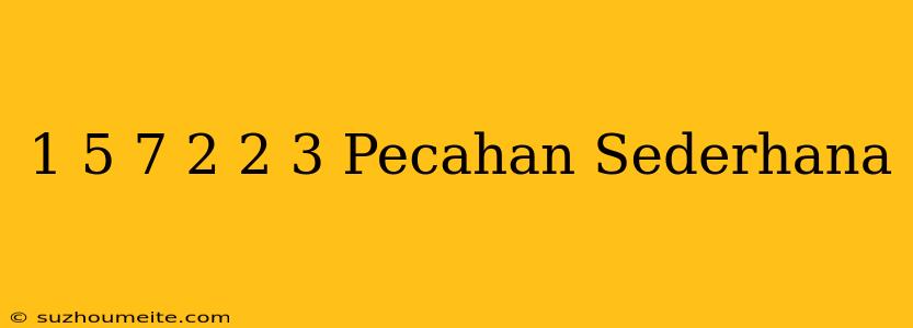 1 5/7+2 2/3 Pecahan Sederhana