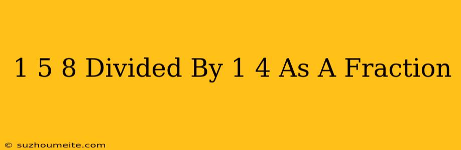 1 5/8 Divided By 1/4 As A Fraction