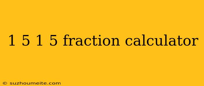 1 5 1 5 Fraction Calculator