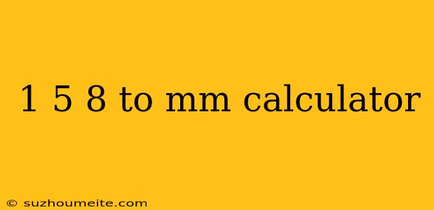 1 5 8 To Mm Calculator