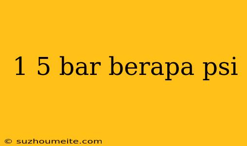 1 5 Bar Berapa Psi