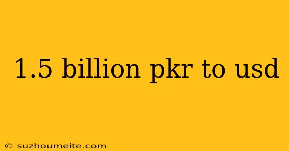 1.5 Billion Pkr To Usd