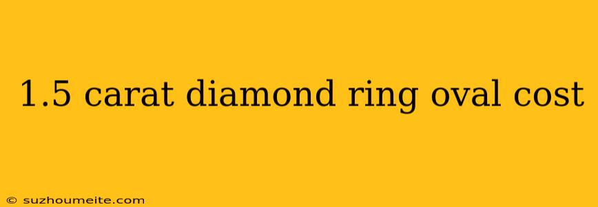 1.5 Carat Diamond Ring Oval Cost