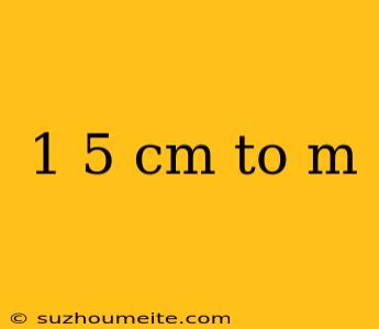 1 5 Cm To M