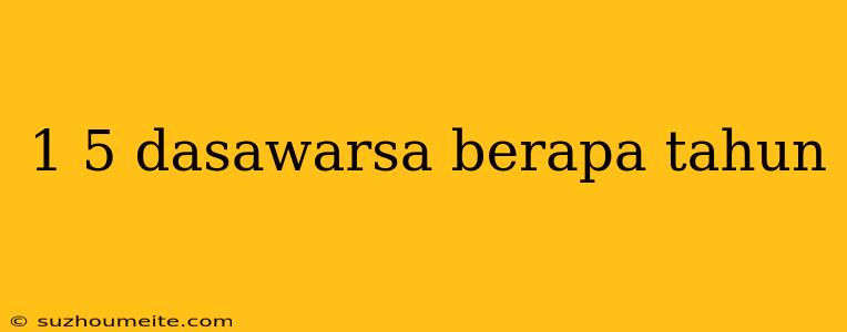 1 5 Dasawarsa Berapa Tahun