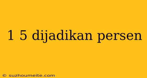 1 5 Dijadikan Persen