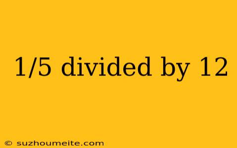 1/5 Divided By 12