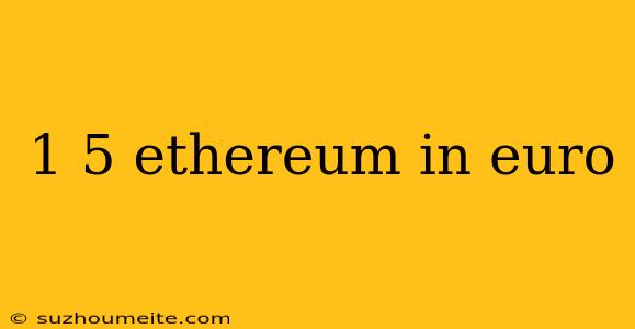 1 5 Ethereum In Euro