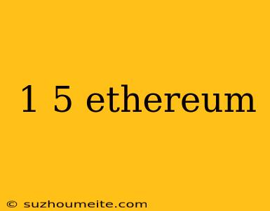 1 5 Ethereum