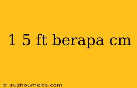 1 5 Ft Berapa Cm