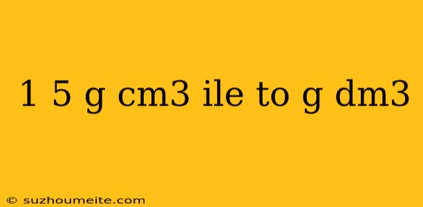 1 5 G Cm3 Ile To G Dm3