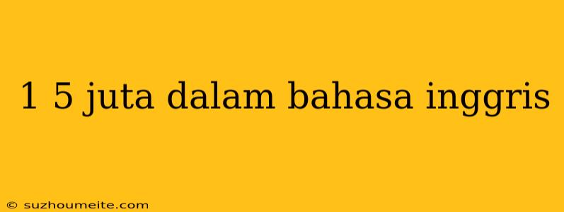 1 5 Juta Dalam Bahasa Inggris