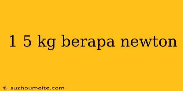 1 5 Kg Berapa Newton