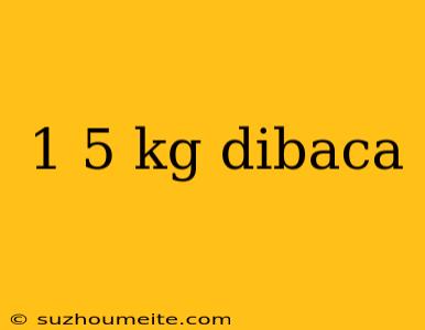 1 5 Kg Dibaca