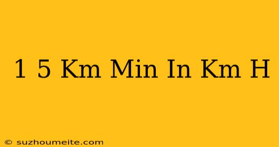 1 5 Km/min In Km/h