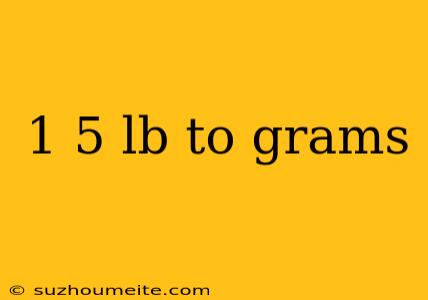 1 5 Lb To Grams