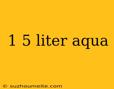 1 5 Liter Aqua