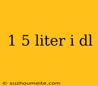 1 5 Liter I Dl