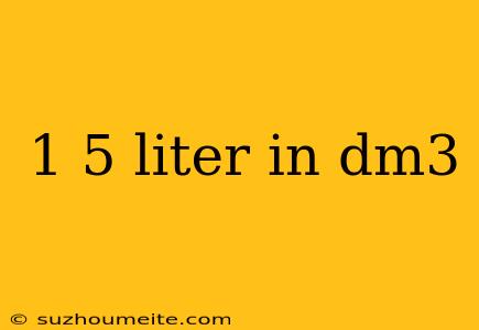 1 5 Liter In Dm3