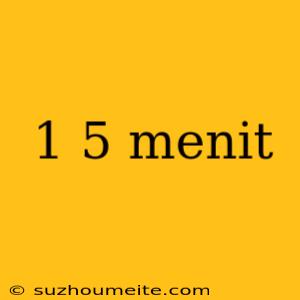 1 5 Menit