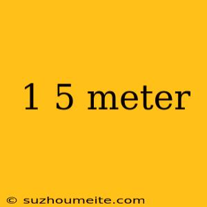 1 5 Meter