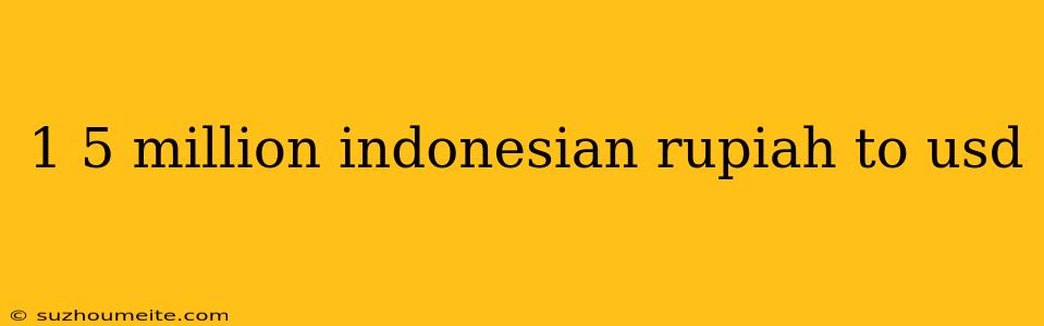 1 5 Million Indonesian Rupiah To Usd