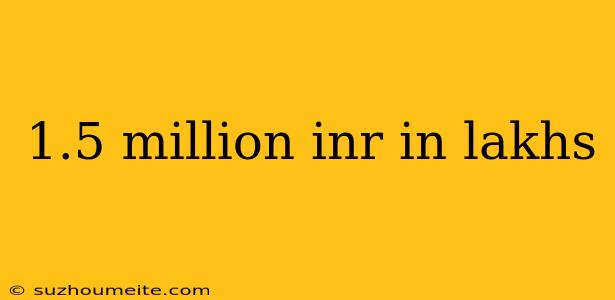 1.5 Million Inr In Lakhs