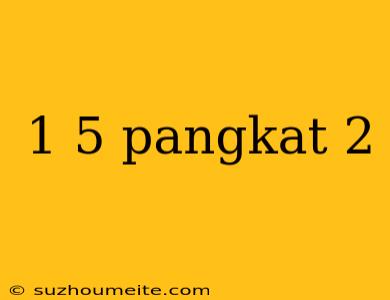 1 5 Pangkat 2