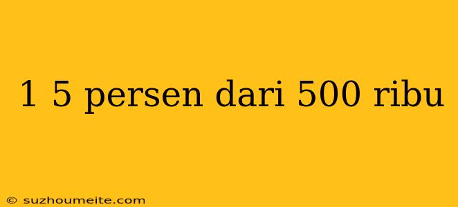 1 5 Persen Dari 500 Ribu