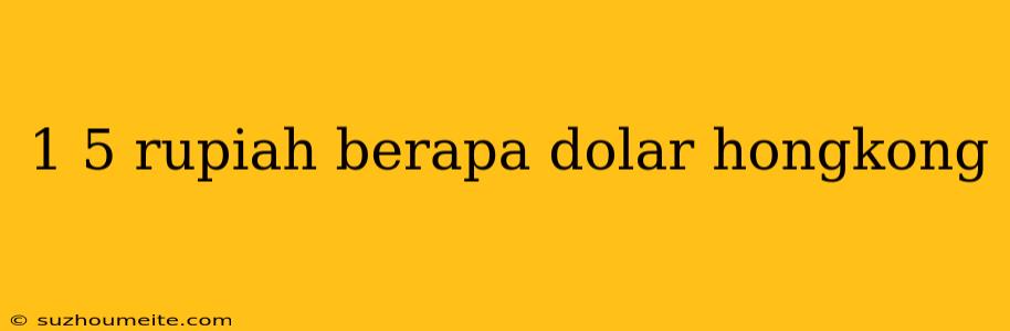 1 5 Rupiah Berapa Dolar Hongkong