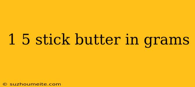 1 5 Stick Butter In Grams