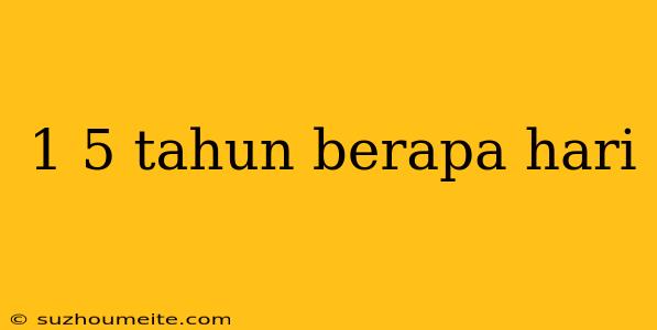 1 5 Tahun Berapa Hari