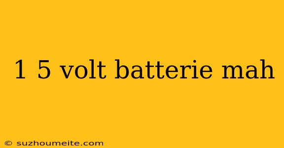 1 5 Volt Batterie Mah