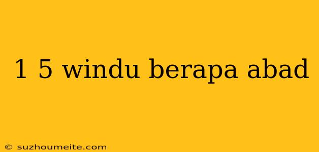 1 5 Windu Berapa Abad