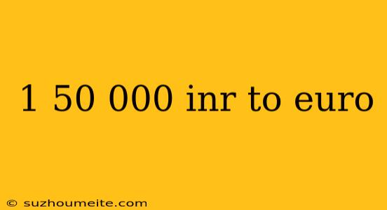 1 50 000 Inr To Euro