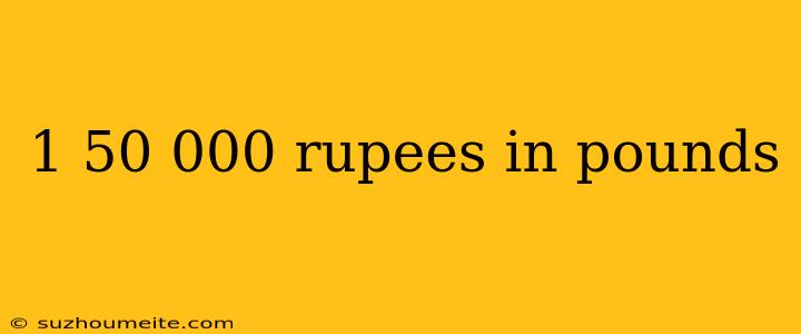 1 50 000 Rupees In Pounds